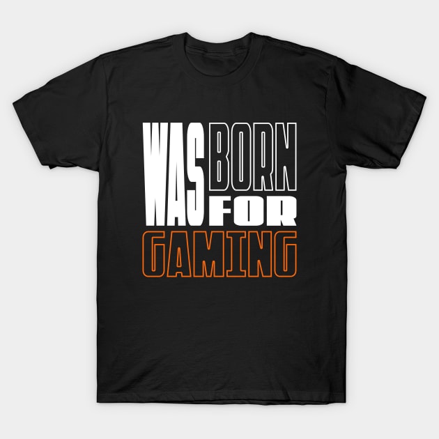 Was Born for Gaming T-Shirt by Tarasevi4